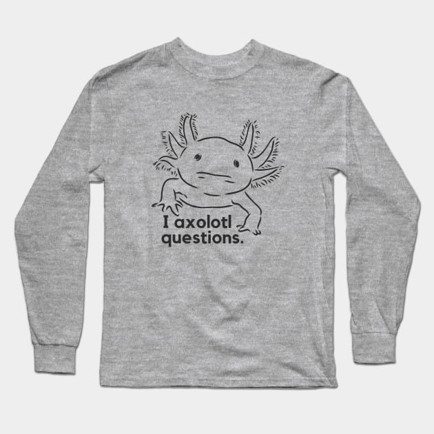 I axolotl questions- a funny salamander design Long Sleeve T-Shirt by C-Dogg